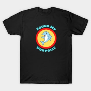 Found My Porpoise - Porpoise Pun T-Shirt